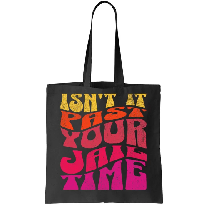 Isn’T It Past Your Jail Time Tote Bag