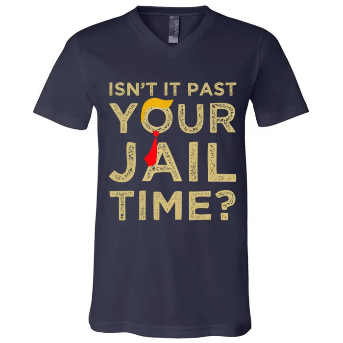 IsnT It Past Your Jail Time Funny Trump Saying V-Neck T-Shirt