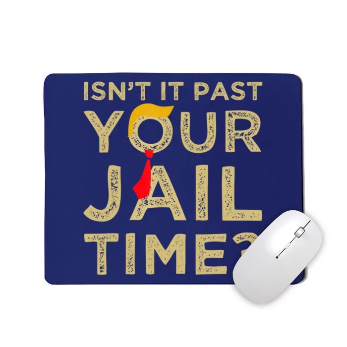 IsnT It Past Your Jail Time Funny Trump Saying Mousepad