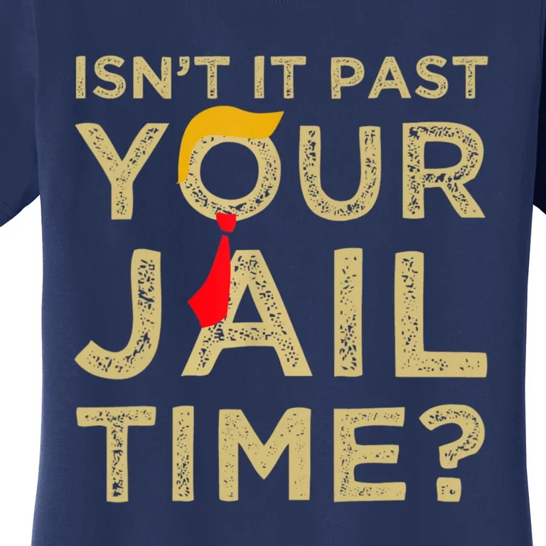 IsnT It Past Your Jail Time Funny Trump Saying Women's T-Shirt