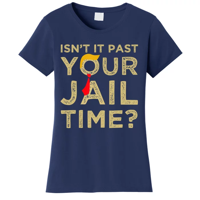 IsnT It Past Your Jail Time Funny Trump Saying Women's T-Shirt