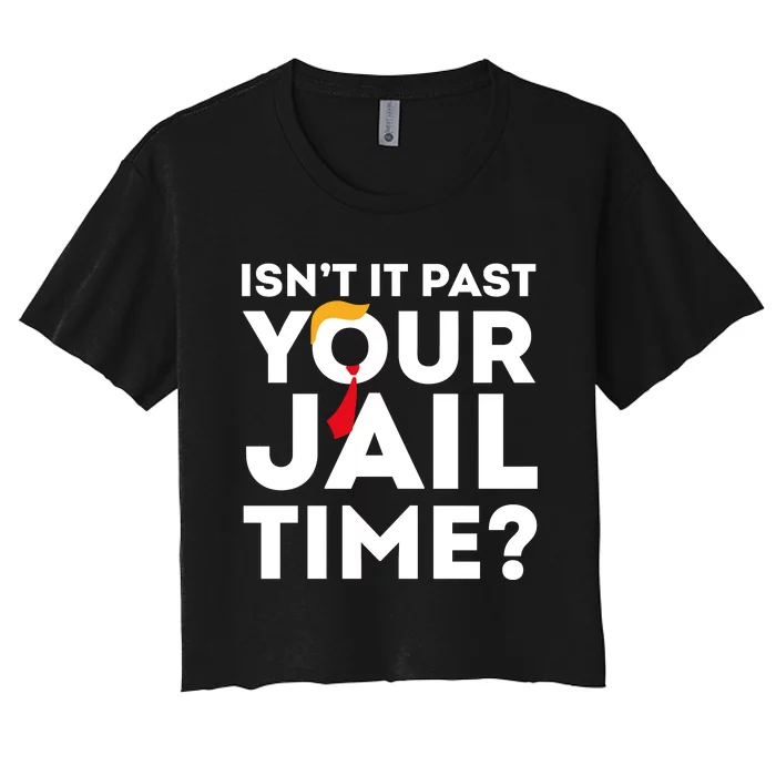 Isn’T It Past Your Jail Time Funny Saying Women's Crop Top Tee