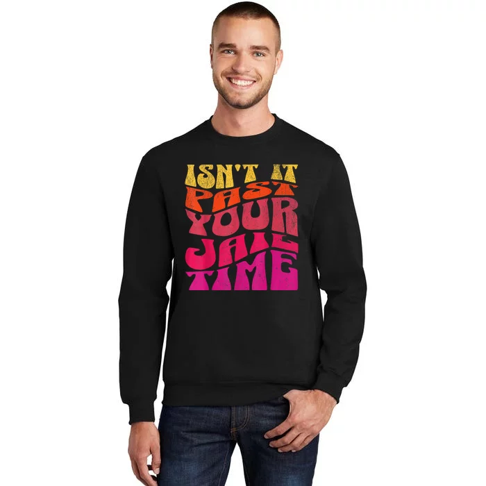 IsnT It Past Your Jail Time Sweatshirt