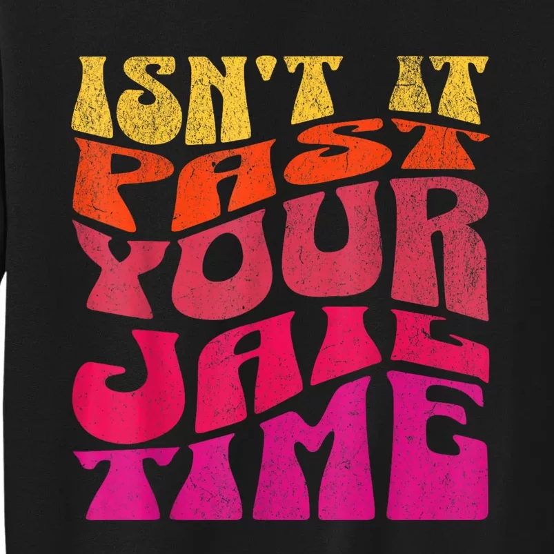 IsnT It Past Your Jail Time Sweatshirt