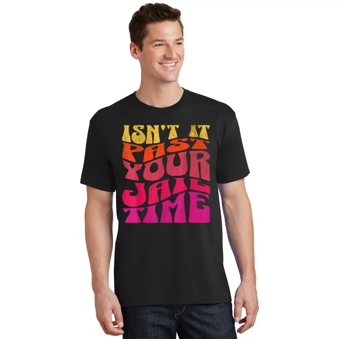 IsnT It Past Your Jail Time T-Shirt