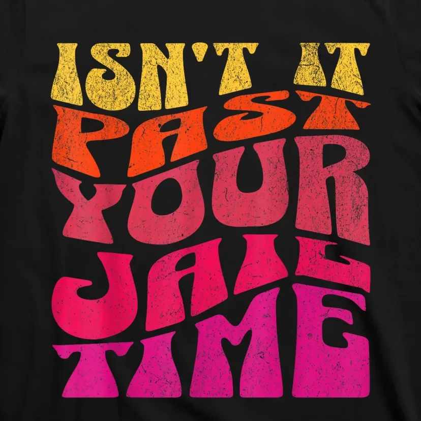 IsnT It Past Your Jail Time T-Shirt