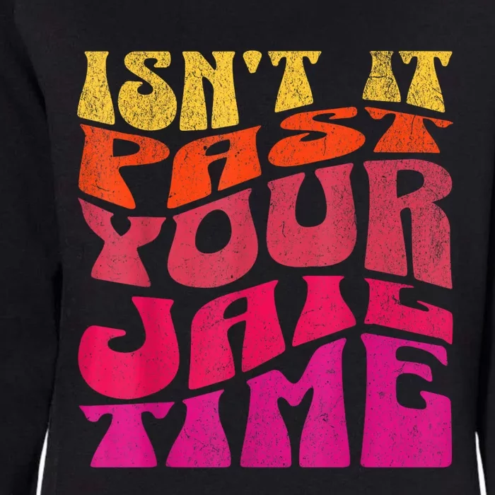 IsnT It Past Your Jail Time Womens California Wash Sweatshirt