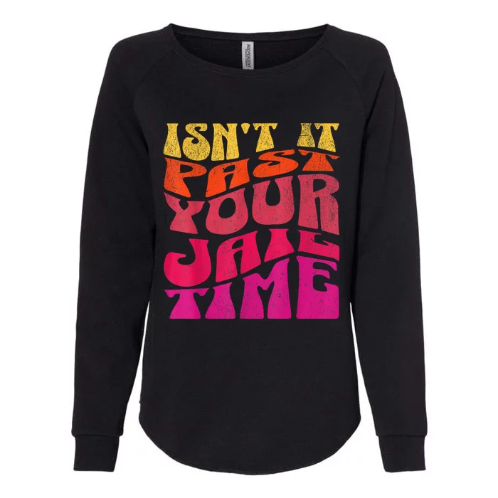 IsnT It Past Your Jail Time Womens California Wash Sweatshirt