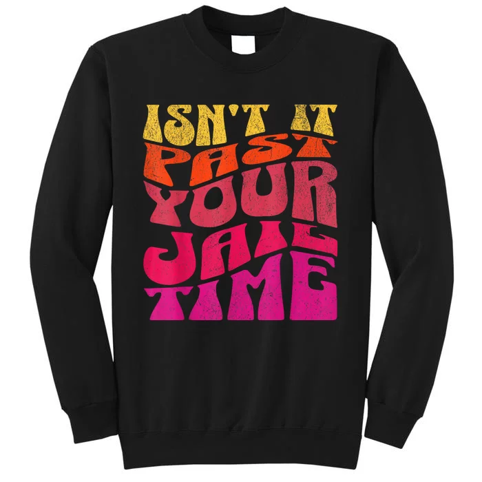 IsnT It Past Your Jail Time Tall Sweatshirt