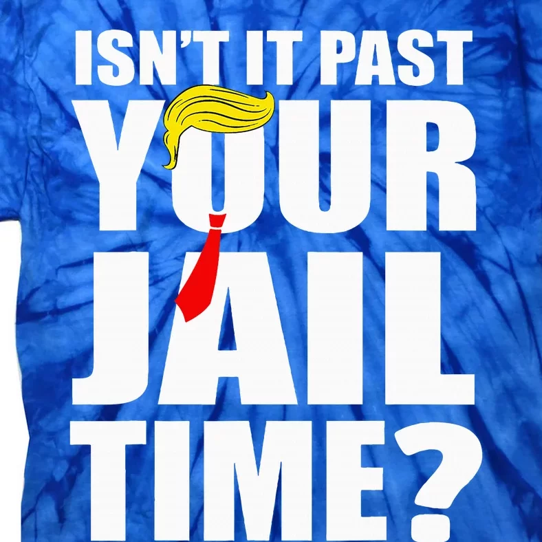 IsnT It Past Your Jail Time Tie-Dye T-Shirt