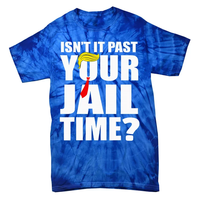 IsnT It Past Your Jail Time Tie-Dye T-Shirt