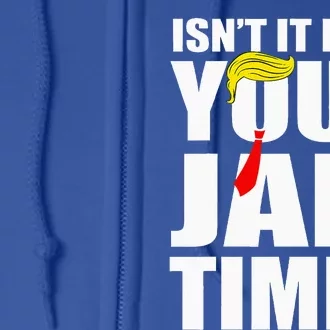 IsnT It Past Your Jail Time Full Zip Hoodie