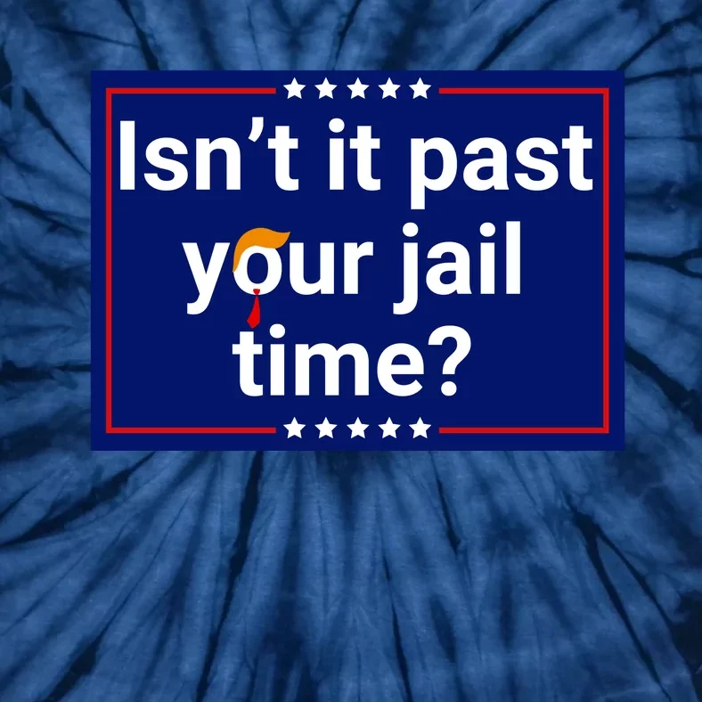 IsnT It Past Your Jail Time Tie-Dye T-Shirt