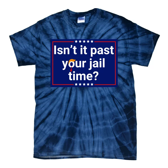 IsnT It Past Your Jail Time Tie-Dye T-Shirt