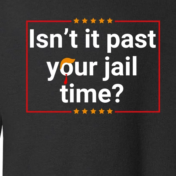 IsnT It Past Your Jail Time Toddler Sweatshirt