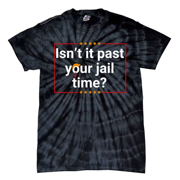 IsnT It Past Your Jail Time Tie-Dye T-Shirt