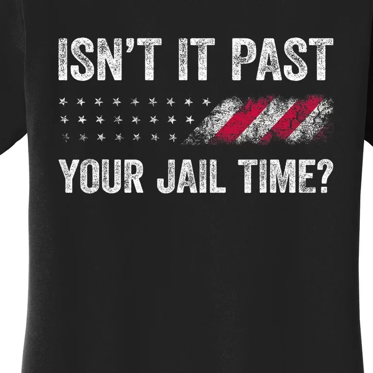 IsnT It Past Your Jail Time? Funny Political Women's T-Shirt