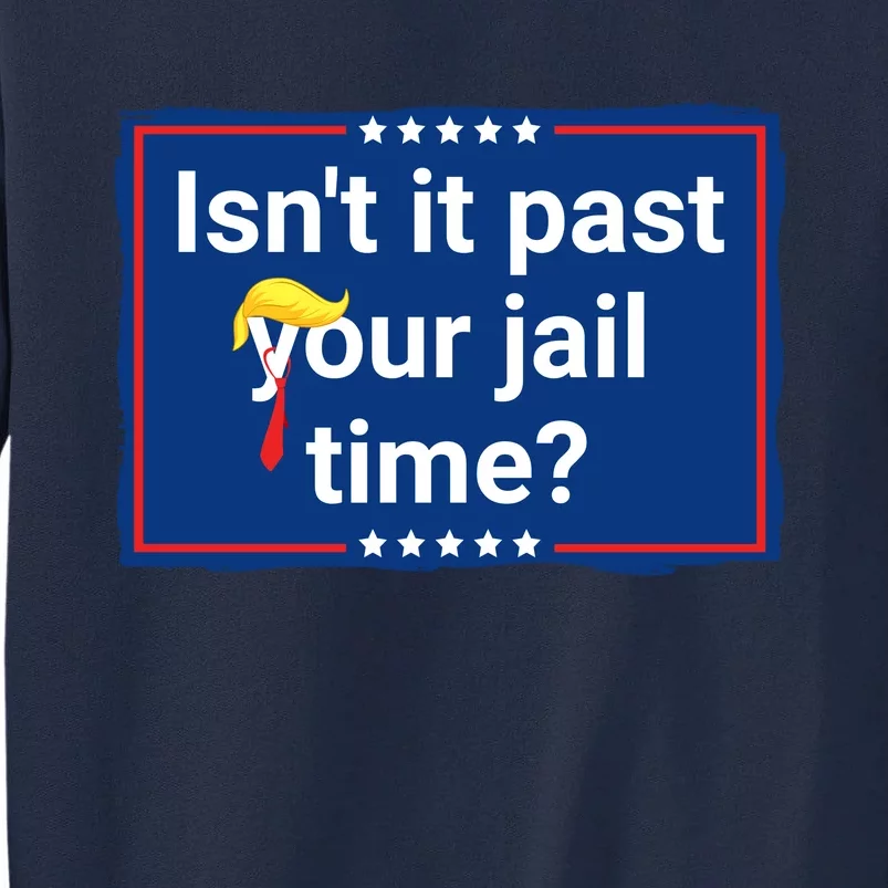 Isnt It Past Your Jail Time Tall Sweatshirt