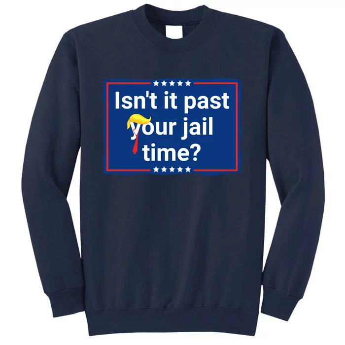 Isnt It Past Your Jail Time Tall Sweatshirt