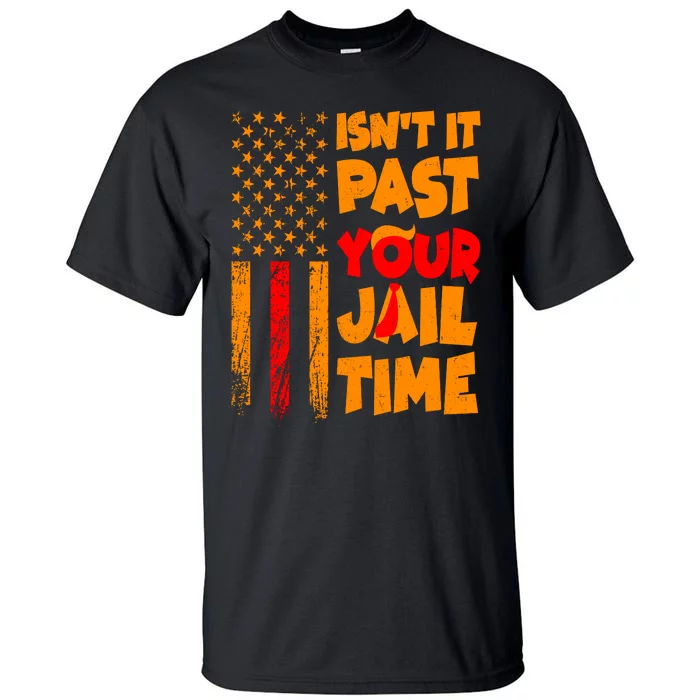 Isnt It Past Your Jail Time Anti Trump Distressed Usa Flag Tall T-Shirt