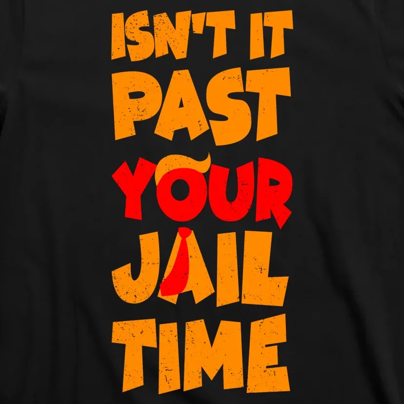 Isnt It Past Your Jail Time Anti Trump T-Shirt