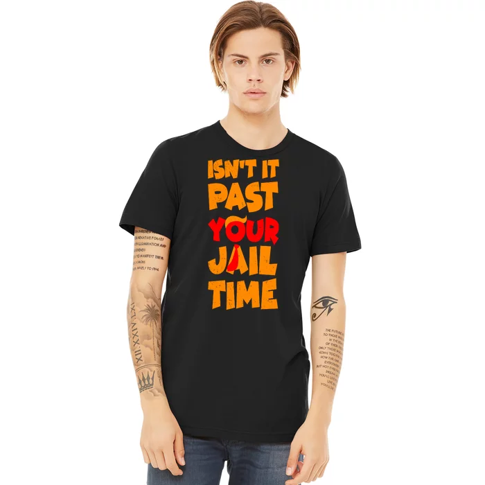 Isnt It Past Your Jail Time Anti Trump Premium T-Shirt