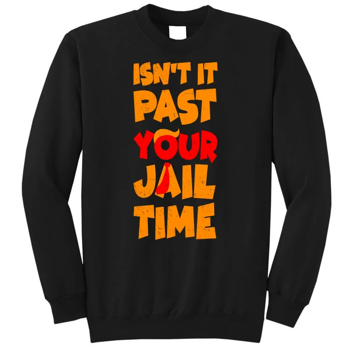 Isnt It Past Your Jail Time Anti Trump Tall Sweatshirt