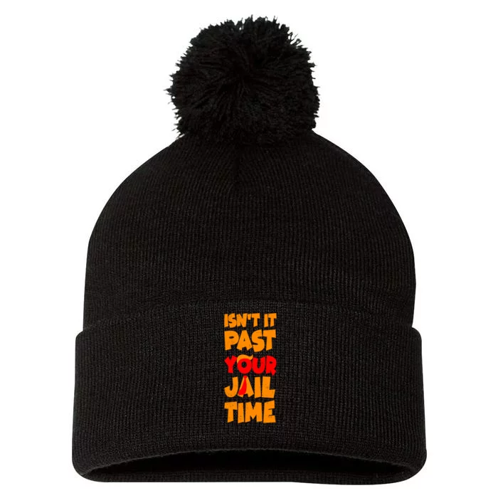 Isnt It Past Your Jail Time Anti Trump Pom Pom 12in Knit Beanie