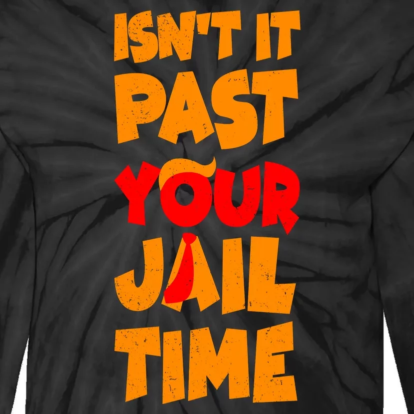 Isnt It Past Your Jail Time Anti Trump Tie-Dye Long Sleeve Shirt