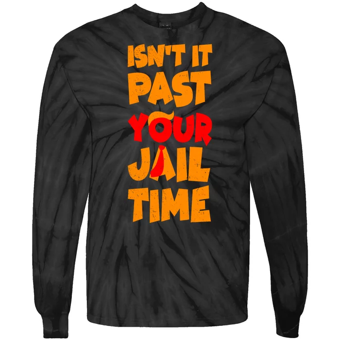 Isnt It Past Your Jail Time Anti Trump Tie-Dye Long Sleeve Shirt