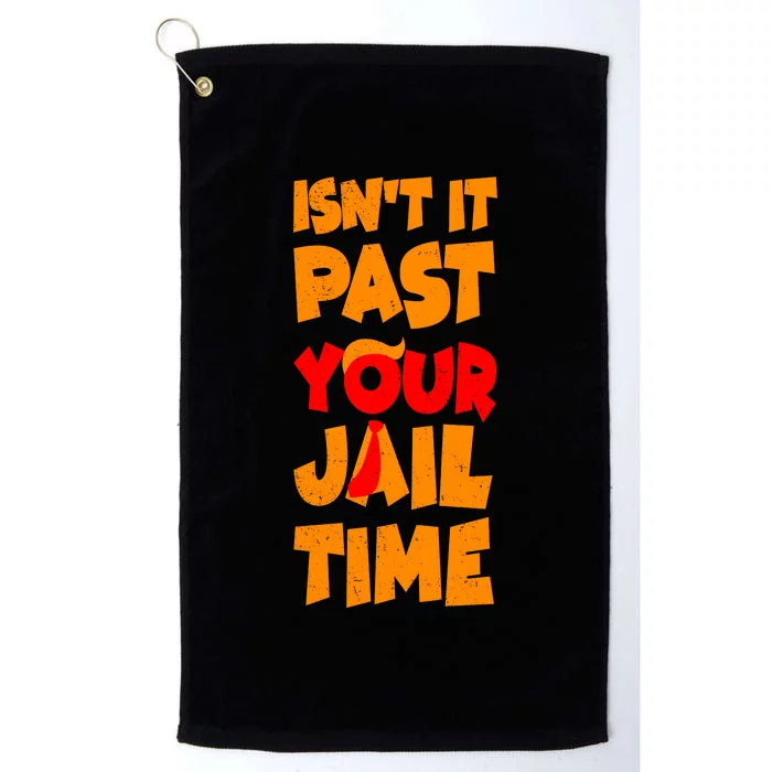 Isnt It Past Your Jail Time Anti Trump Platinum Collection Golf Towel