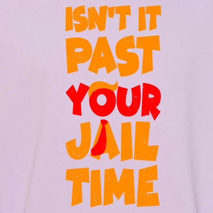 Isnt It Past Your Jail Time Anti Trump Garment-Dyed Sweatshirt