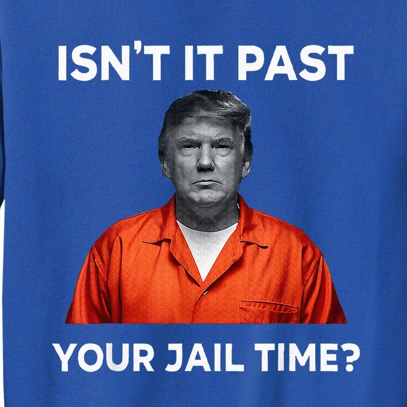 IsnT It Past Your Jail Time Tall Sweatshirt