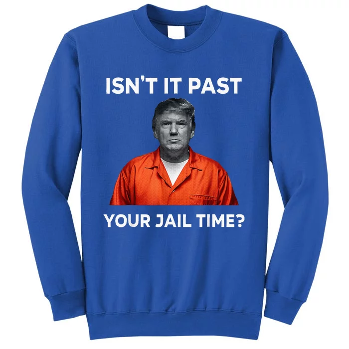 IsnT It Past Your Jail Time Tall Sweatshirt