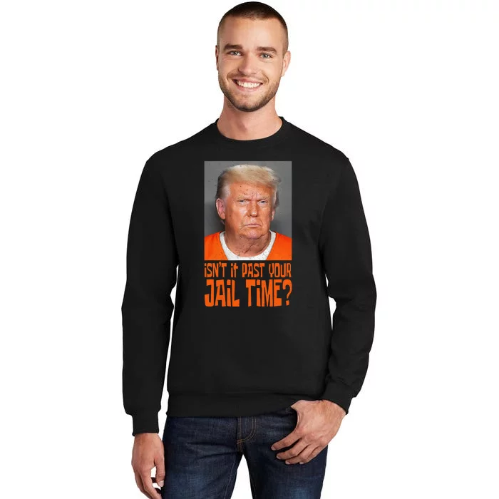 Isn’T It Past Your Jail Time Humor Joke Anti Trump Tall Sweatshirt