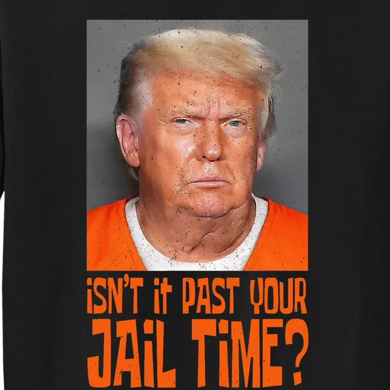 Isn’T It Past Your Jail Time Humor Joke Anti Trump Tall Sweatshirt