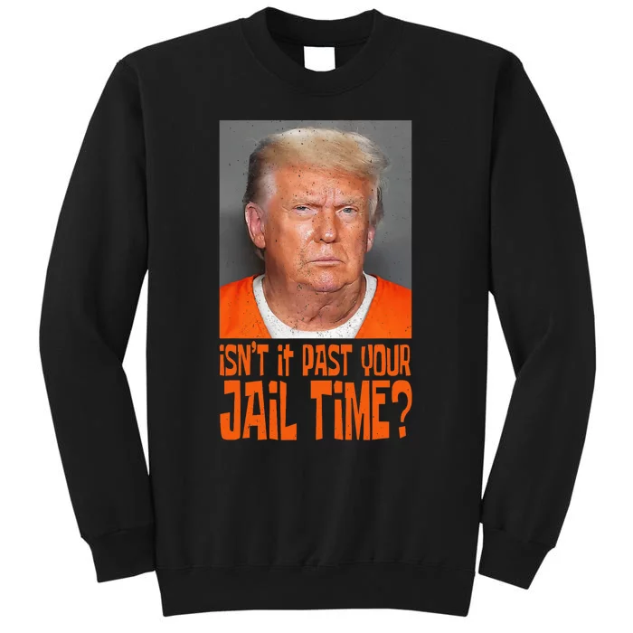 Isn’T It Past Your Jail Time Humor Joke Anti Trump Tall Sweatshirt