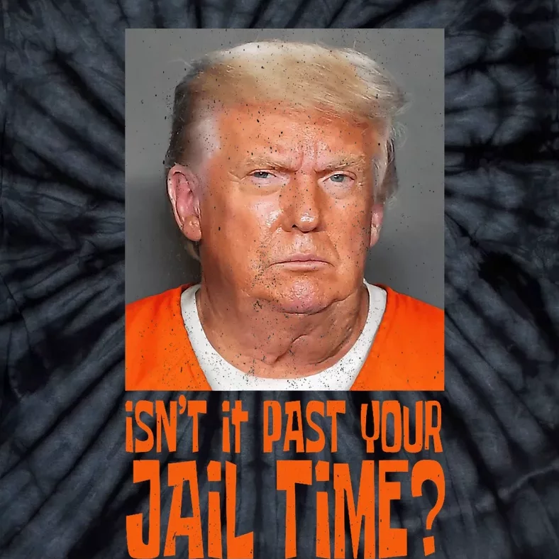 Isn’T It Past Your Jail Time Humor Joke Anti Trump Tie-Dye T-Shirt