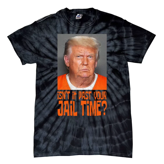 Isn’T It Past Your Jail Time Humor Joke Anti Trump Tie-Dye T-Shirt