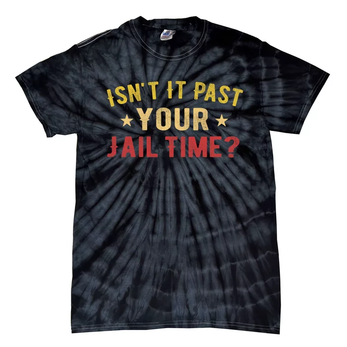 IsnT It Past Your Jail Time Funny Saying Tie-Dye T-Shirt