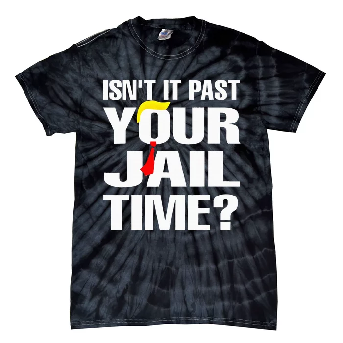 IsnT It Past Your Jail Time Tie-Dye T-Shirt