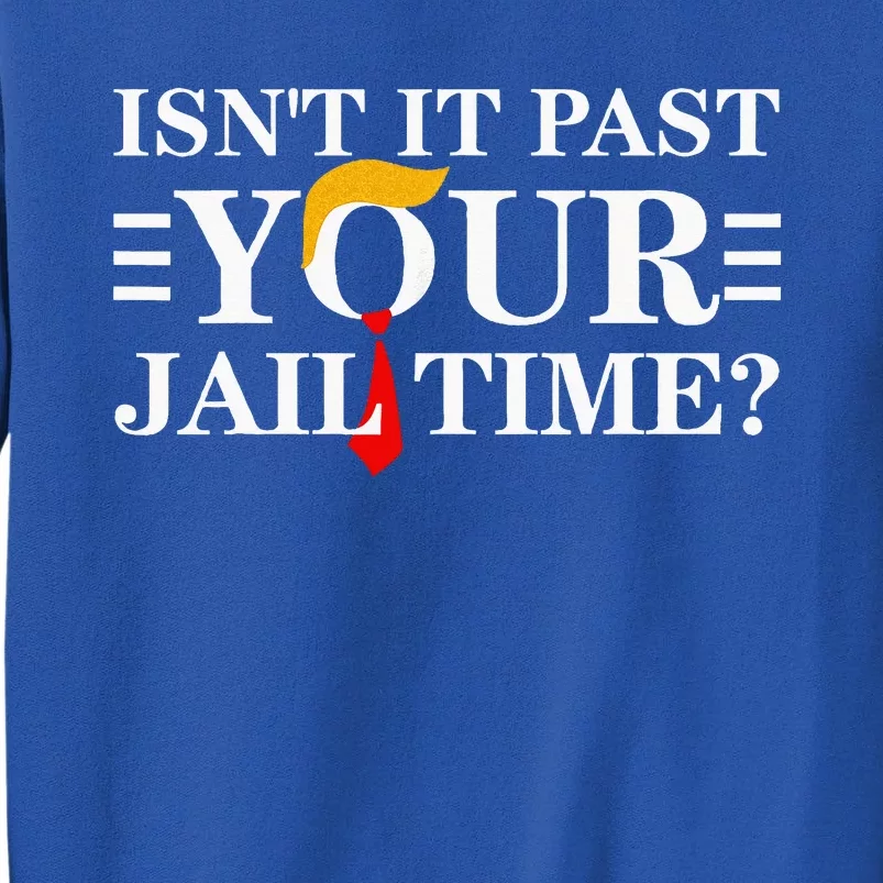 IsnT It Past Your Jail Time Tall Sweatshirt