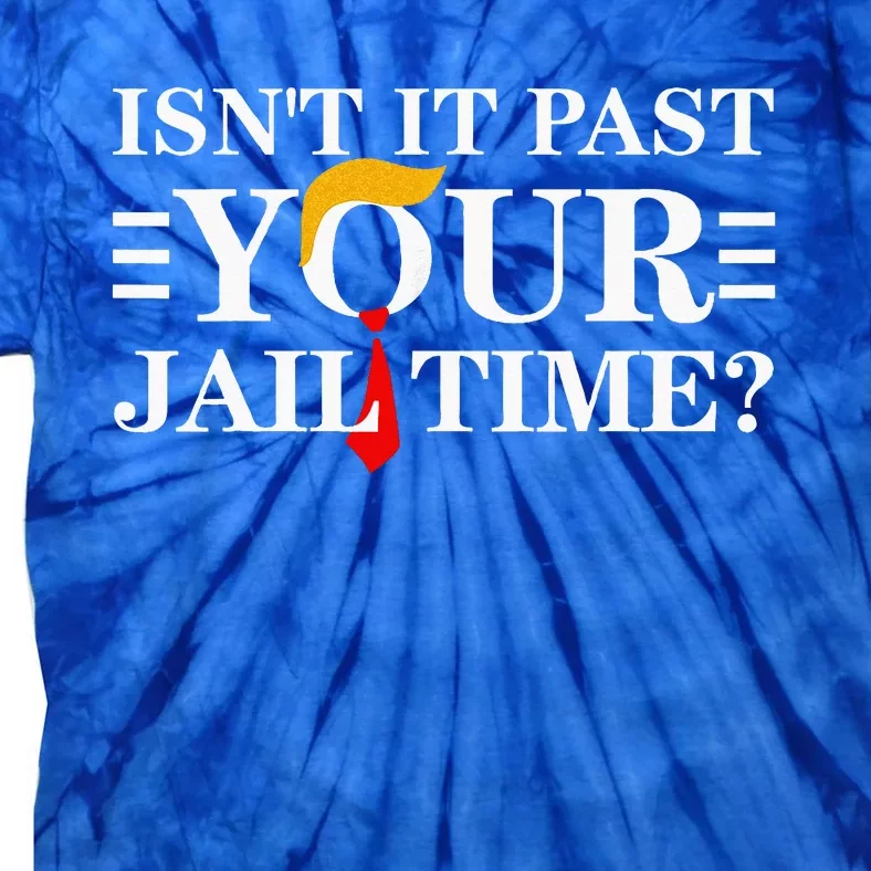 IsnT It Past Your Jail Time Tie-Dye T-Shirt