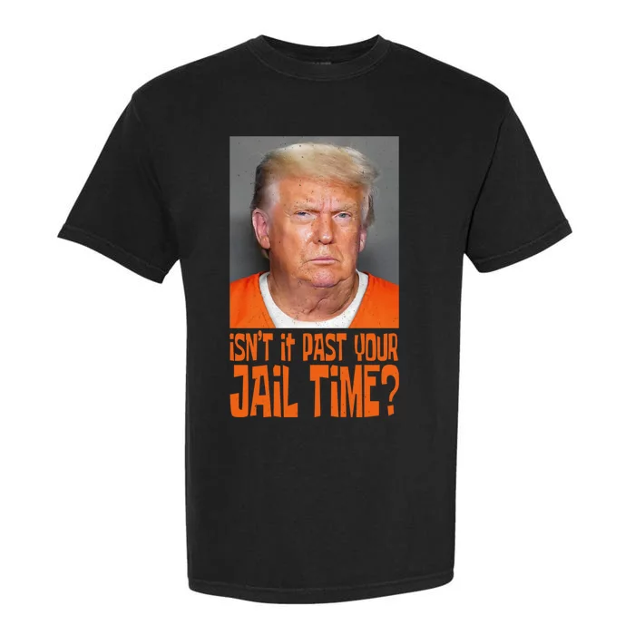 IsnT It Past Your Jail Time Garment-Dyed Heavyweight T-Shirt