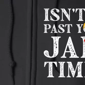 Isn’T It Past Your Jail Time Funny Saying Joke Humour Full Zip Hoodie