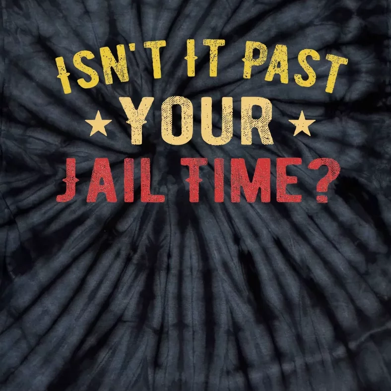 IsnT It Past Your Jail Time Funny Saying Tie-Dye T-Shirt