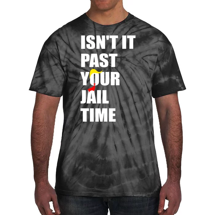 Isnt It Past Your Jail Time? Funny Sarcastic Quote Trump Tie-Dye T-Shirt