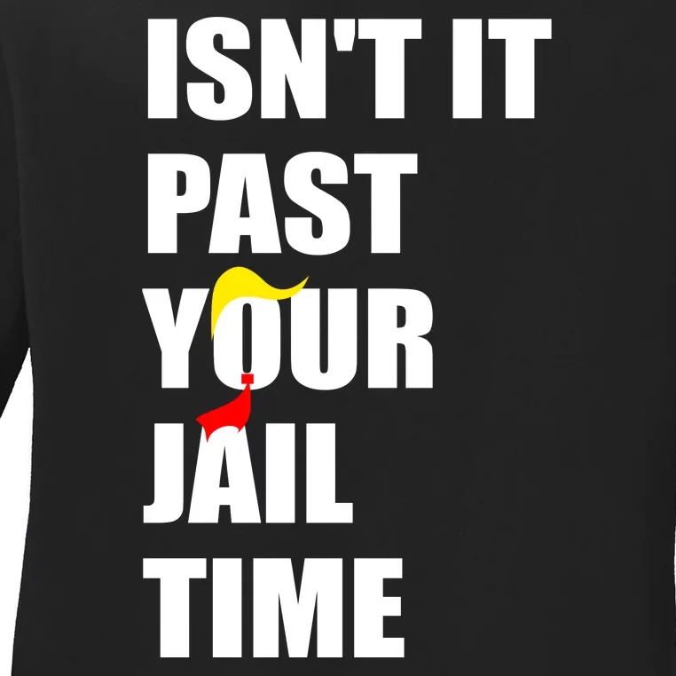 Isnt It Past Your Jail Time? Funny Sarcastic Quote Trump Ladies Long Sleeve Shirt