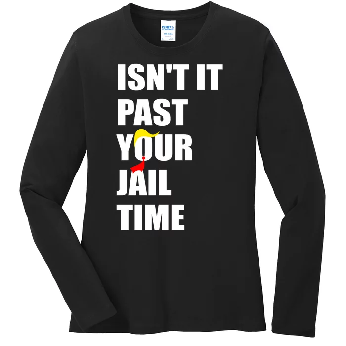 Isnt It Past Your Jail Time? Funny Sarcastic Quote Trump Ladies Long Sleeve Shirt