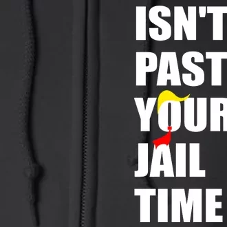 Isnt It Past Your Jail Time? Funny Sarcastic Quote Trump Full Zip Hoodie